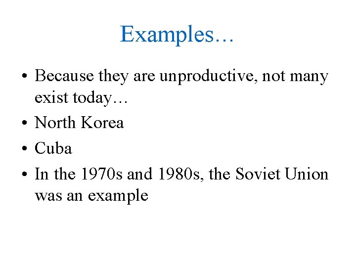 Examples… • Because they are unproductive, not many exist today… • North Korea •