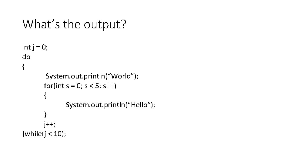 What’s the output? int j = 0; do { System. out. println(“World”); for(int s What’s the output? int j = 0; do { System. out. println(“World”); for(int s