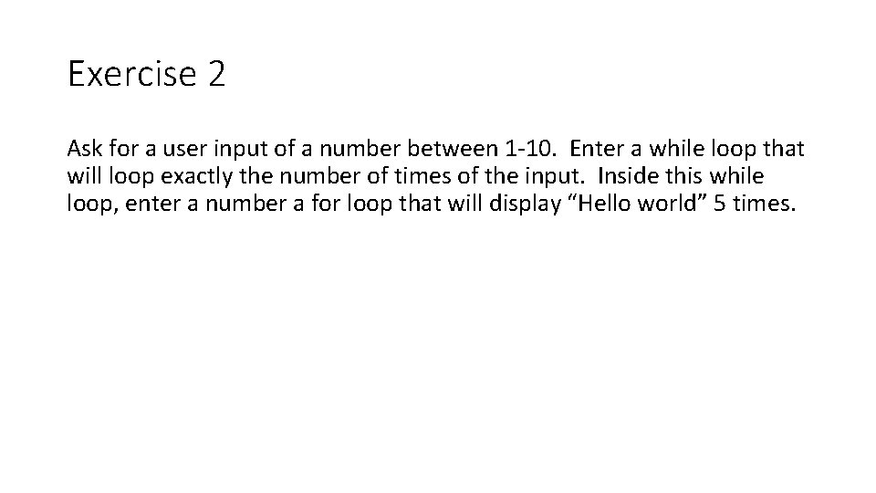 Exercise 2 Ask for a user input of a number between 1 -10. Enter Exercise 2 Ask for a user input of a number between 1 -10. Enter