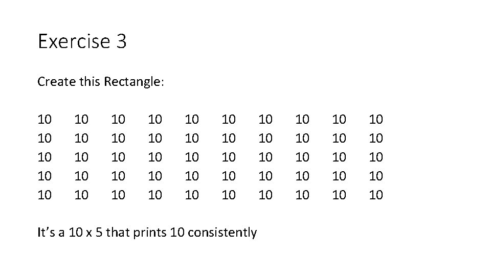 Exercise 3 Create this Rectangle: 10 10 10 10 10 10 10 10 It’s Exercise 3 Create this Rectangle: 10 10 10 10 10 10 10 10 It’s