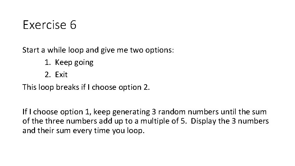 Exercise 6 Start a while loop and give me two options: 1. Keep going Exercise 6 Start a while loop and give me two options: 1. Keep going