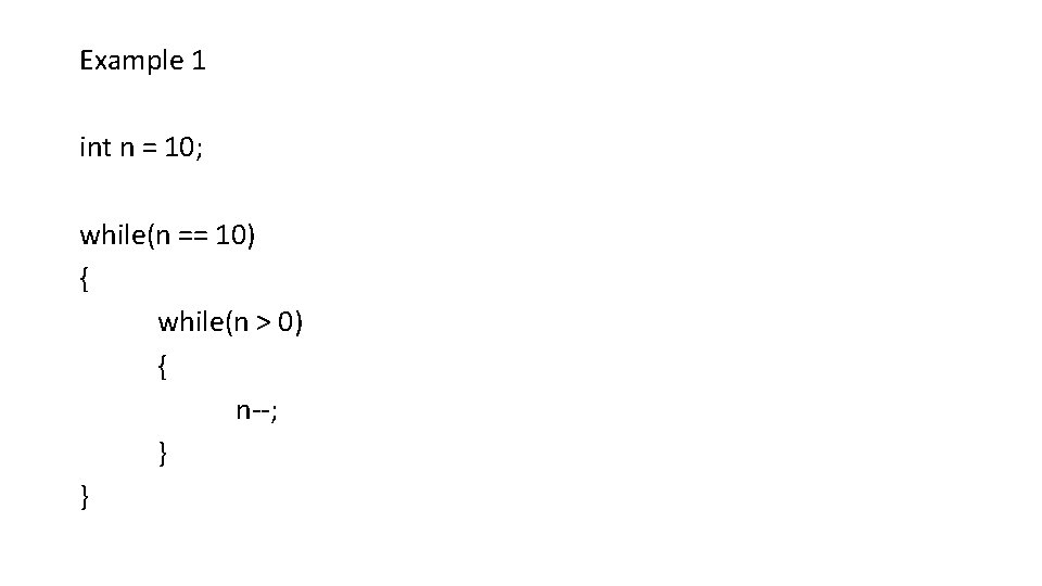 Example 1 int n = 10; while(n == 10) { while(n > 0) { Example 1 int n = 10; while(n == 10) { while(n > 0) {