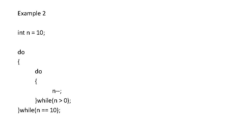 Example 2 int n = 10; do { n--; }while(n > 0); }while(n == Example 2 int n = 10; do { n--; }while(n > 0); }while(n ==