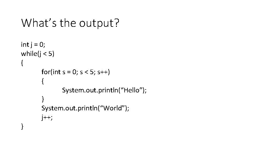 What’s the output? int j = 0; while(j < 5) { for(int s = What’s the output? int j = 0; while(j < 5) { for(int s =