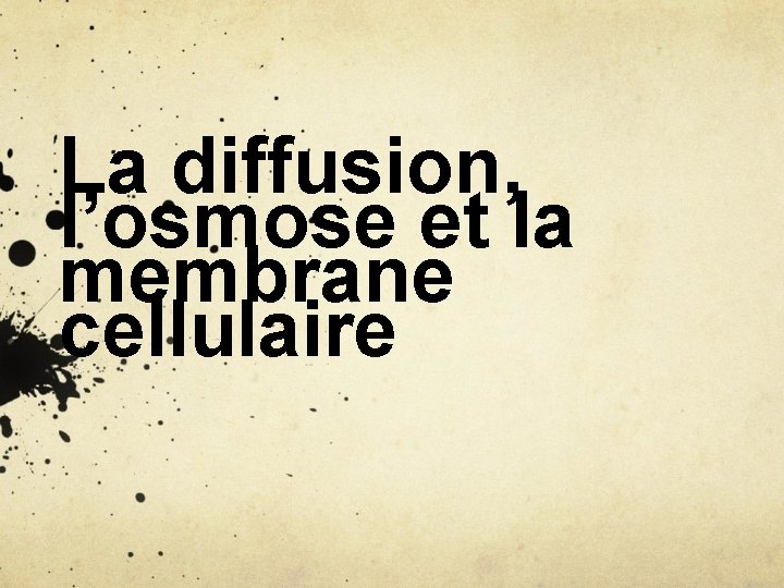 La diffusion, l’osmose et la membrane cellulaire 