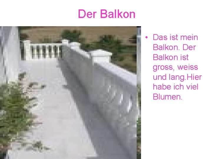 Der Balkon • Das ist mein Balkon. Der Balkon ist gross, weiss und lang.