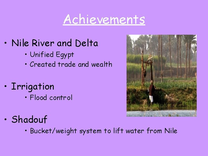 Achievements • Nile River and Delta • Unified Egypt • Created trade and wealth
