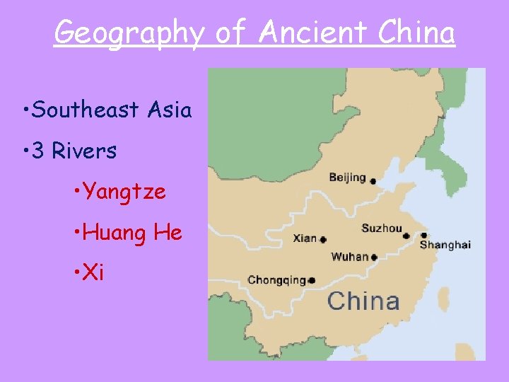 Geography of Ancient China • Southeast Asia • 3 Rivers • Yangtze • Huang