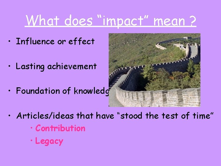 What does “impact” mean ? • Influence or effect • Lasting achievement • Foundation