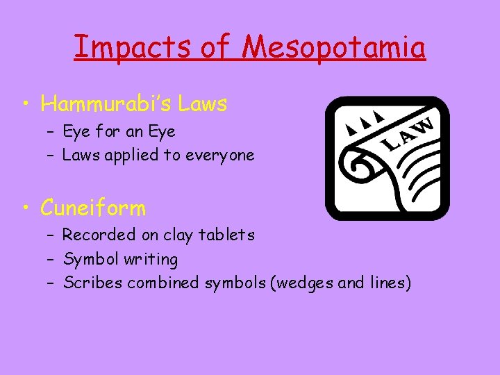 Impacts of Mesopotamia • Hammurabi’s Laws – Eye for an Eye – Laws applied