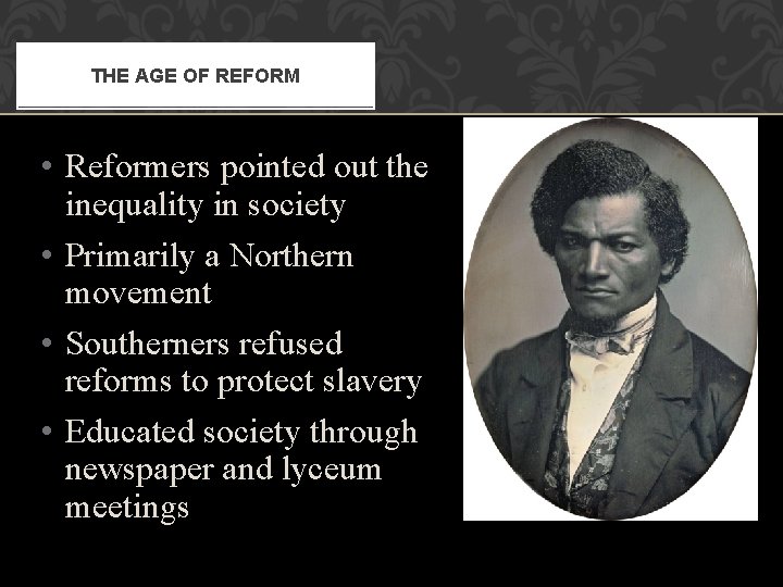 THE AGE OF REFORM • Reformers pointed out the inequality in society • Primarily