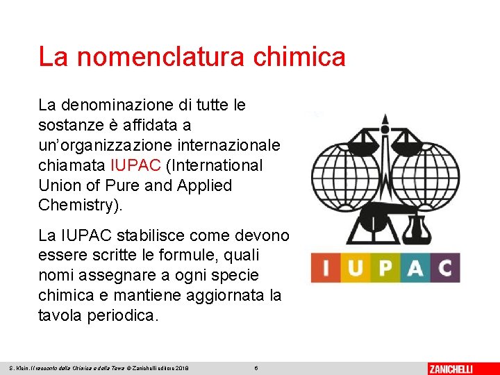 La nomenclatura chimica La denominazione di tutte le sostanze è affidata a un’organizzazione internazionale