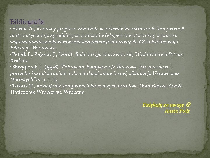 Bibliografia • Herma A. , Ramowy program szkolenia w zakresie kształtowania kompetencji matematyczno-przyrodniczych u