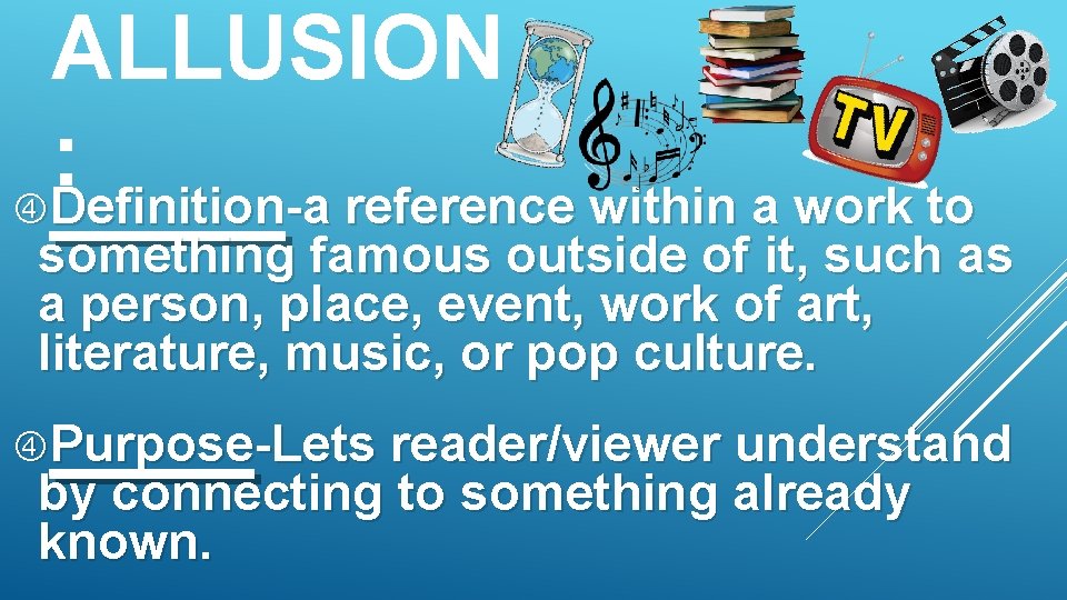 ALLUSION : Definition-a reference within a work to something famous outside of it, such