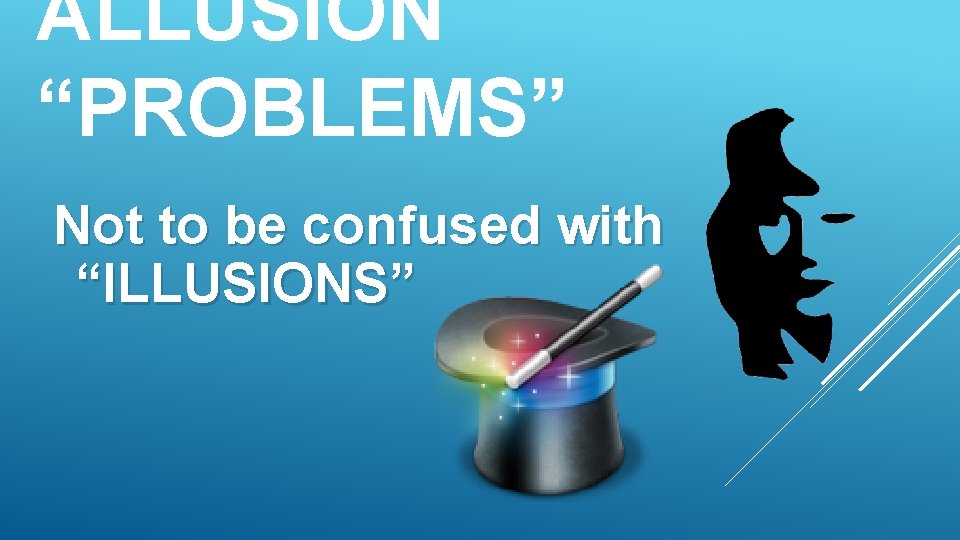 ALLUSION “PROBLEMS” Not to be confused with “ILLUSIONS” 