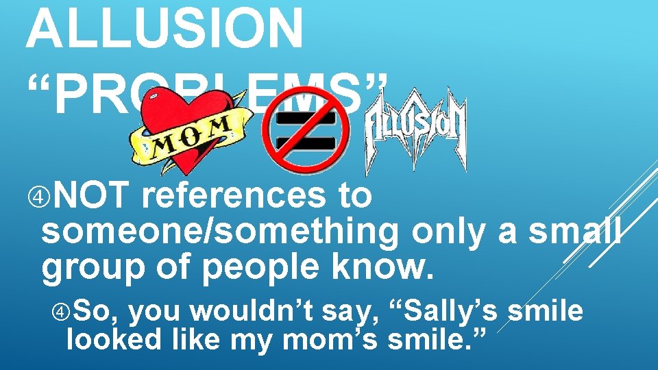 ALLUSION “PROBLEMS” NOT references to someone/something only a small group of people know. So,