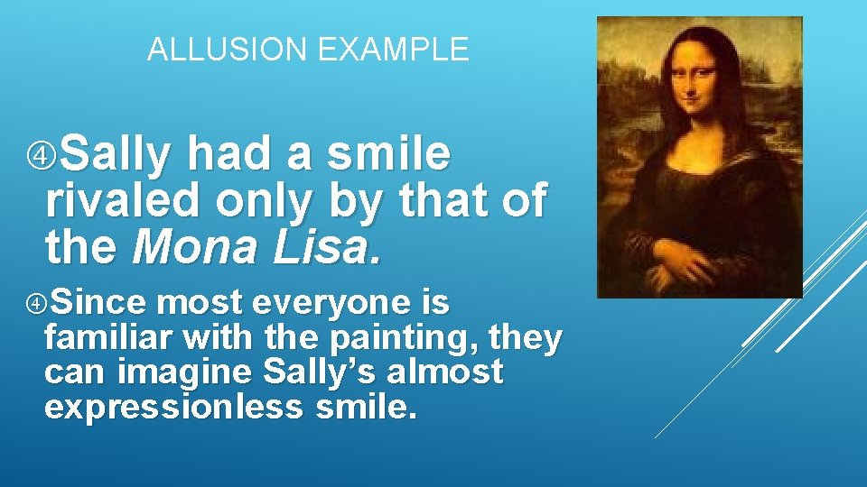 ALLUSION EXAMPLE Sally had a smile rivaled only by that of the Mona Lisa.