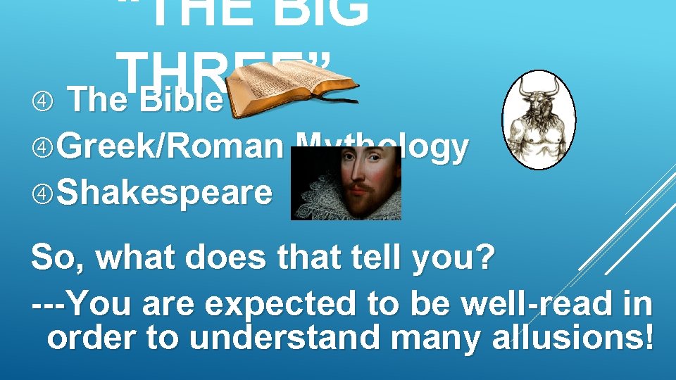 “THE BIG THREE” The Bible Greek/Roman Mythology Shakespeare So, what does that tell you?