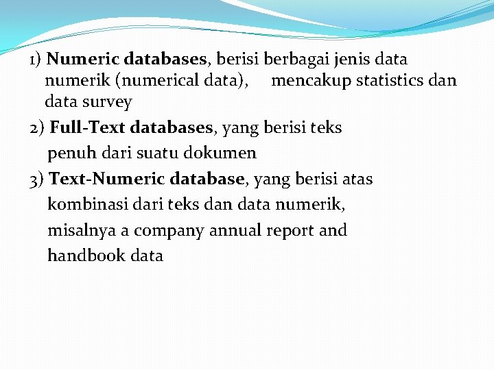 1) Numeric databases, berisi berbagai jenis data numerik (numerical data), mencakup statistics dan data 1) Numeric databases, berisi berbagai jenis data numerik (numerical data), mencakup statistics dan data