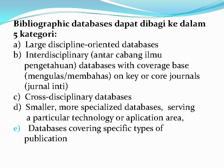 Bibliographic databases dapat dibagi ke dalam 5 kategori: a) Large discipline-oriented databases b) Interdisciplinary Bibliographic databases dapat dibagi ke dalam 5 kategori: a) Large discipline-oriented databases b) Interdisciplinary