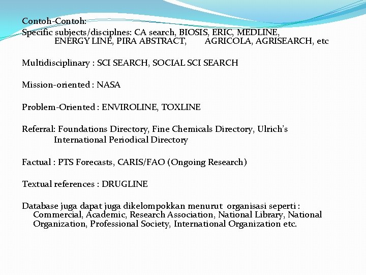 Contoh-Contoh: Specific subjects/disciplnes: CA search, BIOSIS, ERIC, MEDLINE, ENERGY LINE, PIRA ABSTRACT, AGRICOLA, AGRISEARCH, Contoh-Contoh: Specific subjects/disciplnes: CA search, BIOSIS, ERIC, MEDLINE, ENERGY LINE, PIRA ABSTRACT, AGRICOLA, AGRISEARCH,