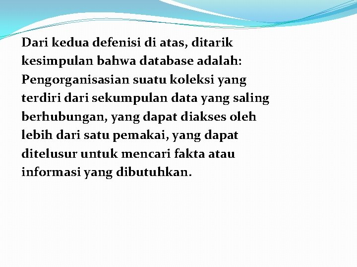 Dari kedua defenisi di atas, ditarik kesimpulan bahwa database adalah: Pengorganisasian suatu koleksi yang Dari kedua defenisi di atas, ditarik kesimpulan bahwa database adalah: Pengorganisasian suatu koleksi yang