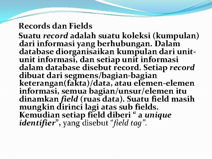 Records dan Fields Suatu record adalah suatu koleksi (kumpulan) dari informasi yang berhubungan. Dalam Records dan Fields Suatu record adalah suatu koleksi (kumpulan) dari informasi yang berhubungan. Dalam