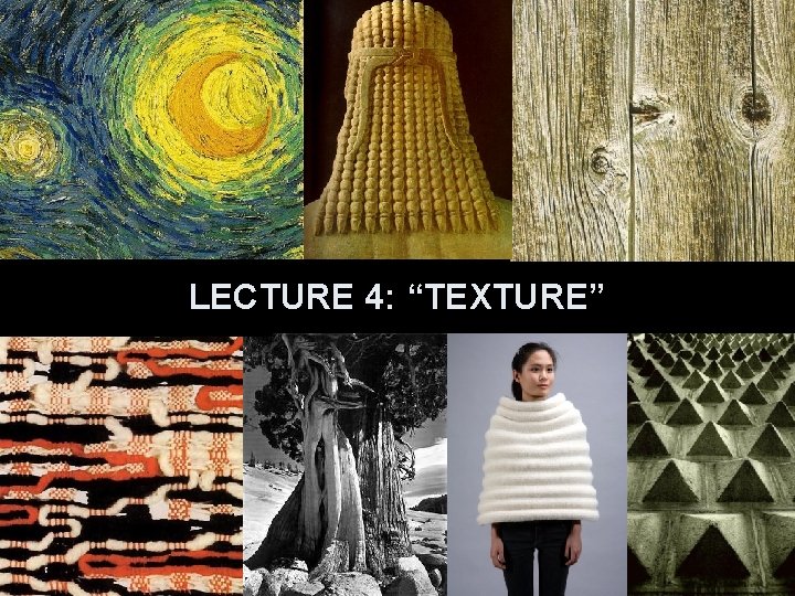 LECTURE 4: “TEXTURE” 