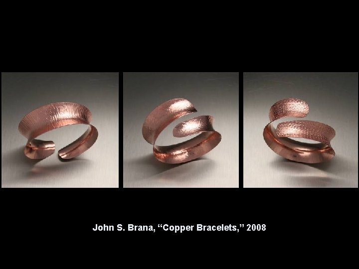 John S. Brana, “Copper Bracelets, ” 2008 