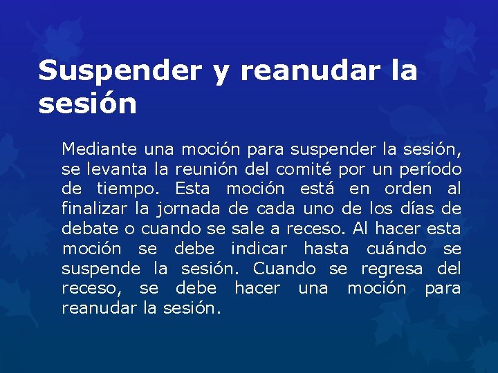 Suspender y reanudar la sesión Mediante una moción para suspender la sesión, se levanta