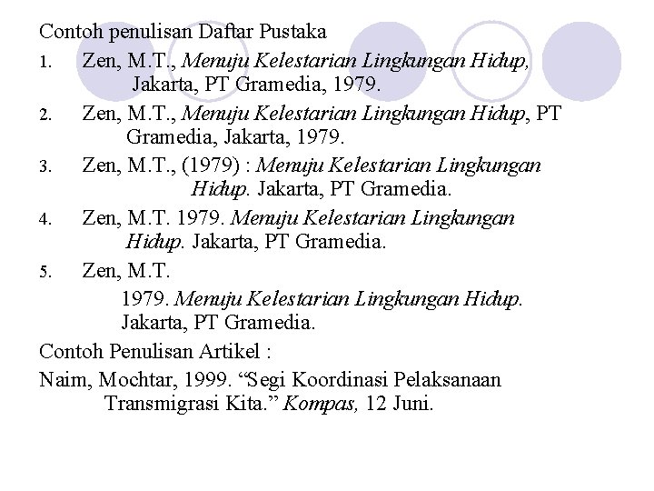 Contoh penulisan Daftar Pustaka 1. Zen, M. T. , Menuju Kelestarian Lingkungan Hidup, Jakarta,