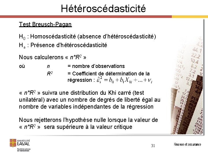 Hétéroscédasticité Test Breusch-Pagan H 0 : Homoscédasticité (absence d’hétéroscédasticité) Ha : Présence d’hétéroscédasticité Nous