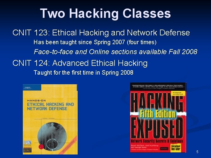 Two Hacking Classes CNIT 123: Ethical Hacking and Network Defense Has been taught since