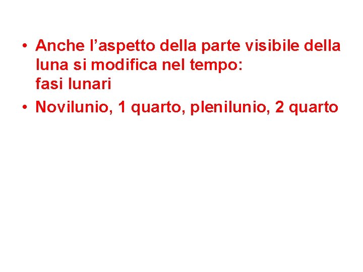  • Anche l’aspetto della parte visibile della luna si modifica nel tempo: fasi