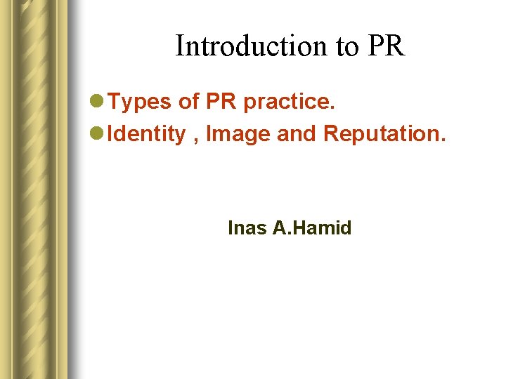 Introduction to PR l Types of PR practice. l Identity , Image and Reputation.