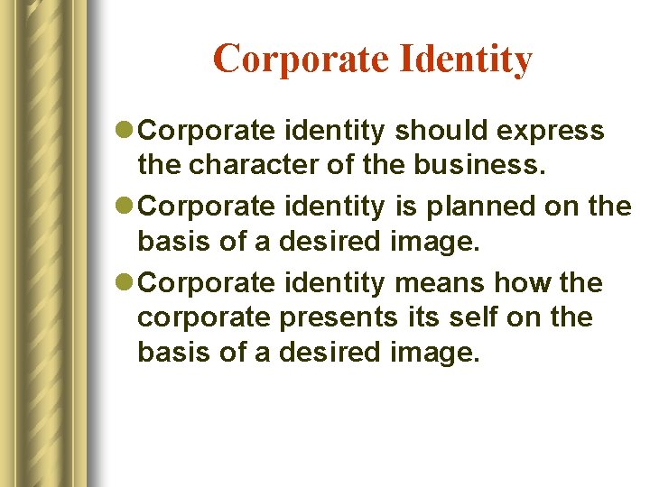 Corporate Identity l Corporate identity should express the character of the business. l Corporate