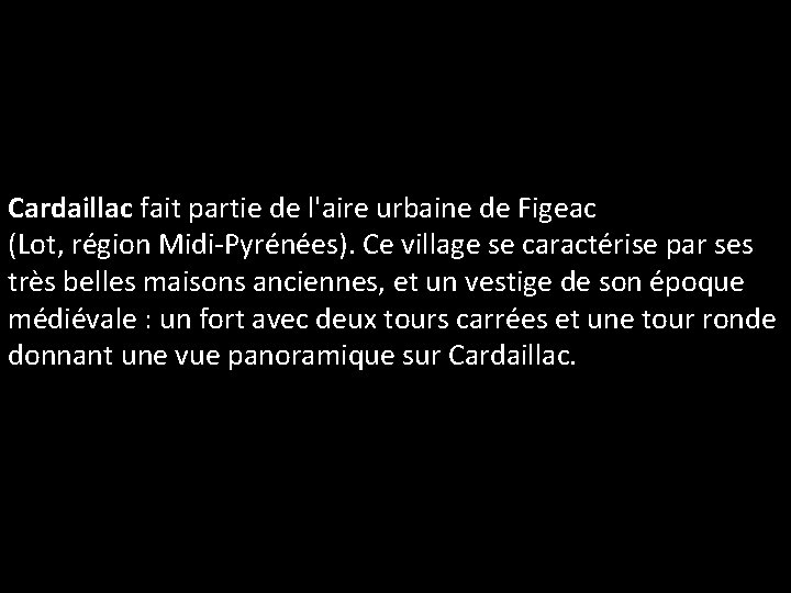 Cardaillac fait partie de l'aire urbaine de Figeac (Lot, région Midi-Pyrénées). Ce village se