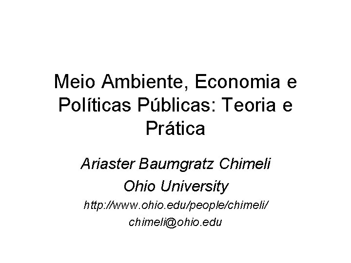 Meio Ambiente, Economia e Políticas Públicas: Teoria e Prática Ariaster Baumgratz Chimeli Ohio University