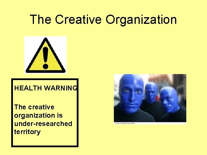 The Creative Organization HEALTH WARNING The creative organization is under-researched territory 