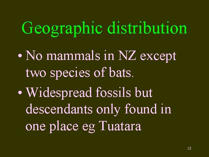 Geographic distribution • No mammals in NZ except two species of bats. • Widespread