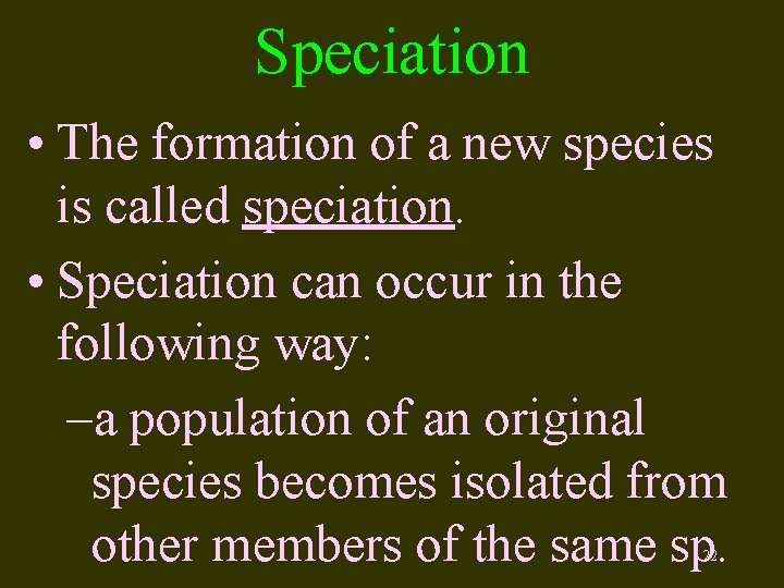 Speciation • The formation of a new species is called speciation. • Speciation can