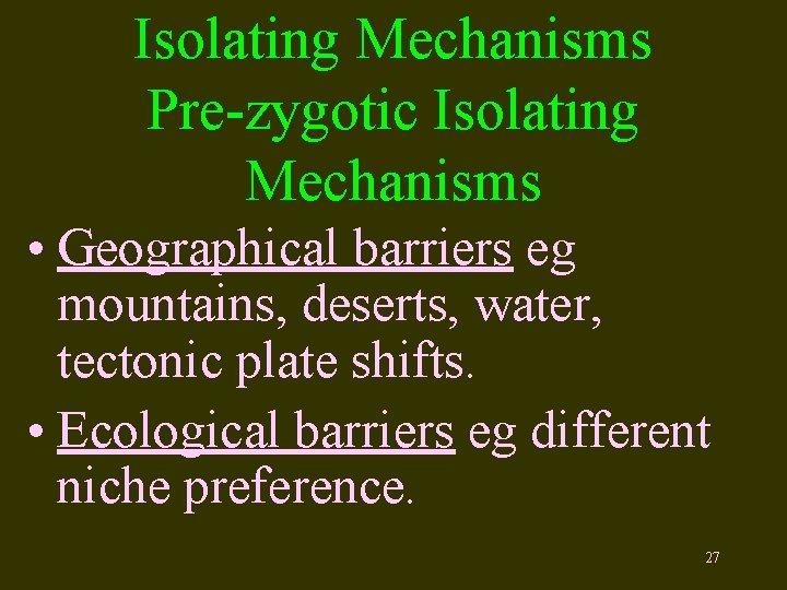 Isolating Mechanisms Pre-zygotic Isolating Mechanisms • Geographical barriers eg mountains, deserts, water, tectonic plate