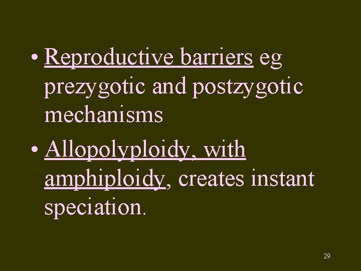  • Reproductive barriers eg prezygotic and postzygotic mechanisms • Allopolyploidy, with amphiploidy, creates