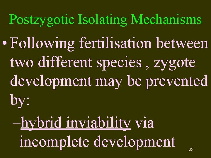 Postzygotic Isolating Mechanisms • Following fertilisation between two different species , zygote development may