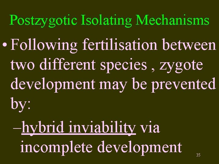 Postzygotic Isolating Mechanisms • Following fertilisation between two different species , zygote development may