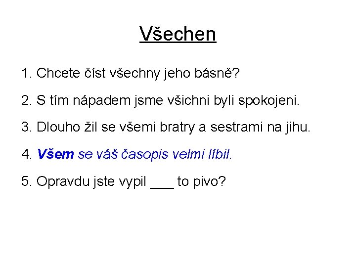 Všechen 1. Chcete číst všechny jeho básně? 2. S tím nápadem jsme všichni byli