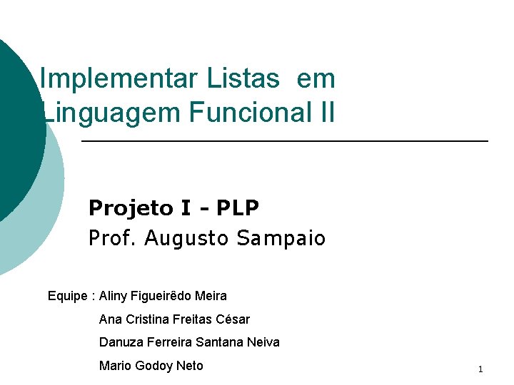 Implementar Listas em Linguagem Funcional II Projeto I - PLP Prof. Augusto Sampaio Equipe