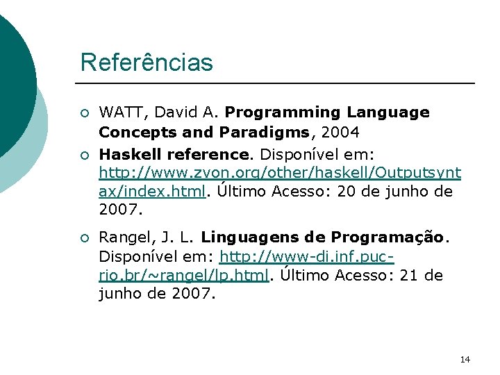 Referências ¡ ¡ ¡ WATT, David A. Programming Language Concepts and Paradigms, 2004 Haskell