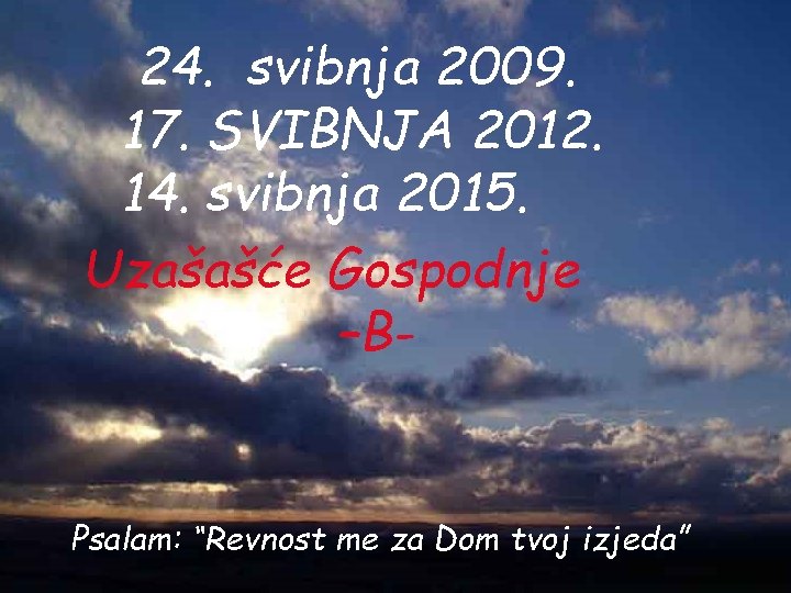 24. svibnja 2009. 17. SVIBNJA 2012. 14. svibnja 2015. Uzašašće Gospodnje –B- Psalam: “Revnost