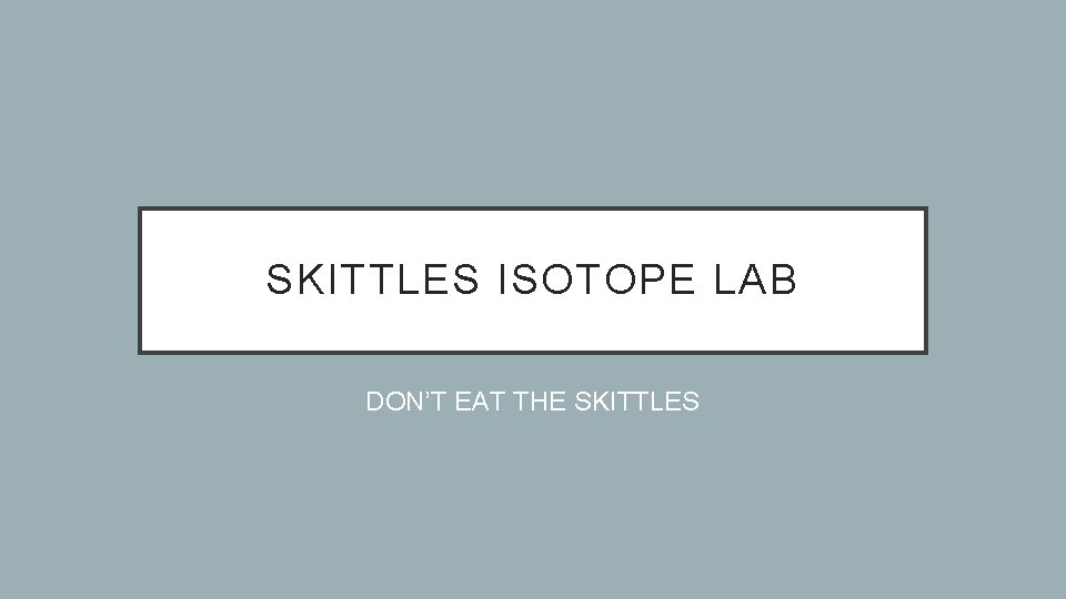 SKITTLES ISOTOPE LAB DON’T EAT THE SKITTLES 